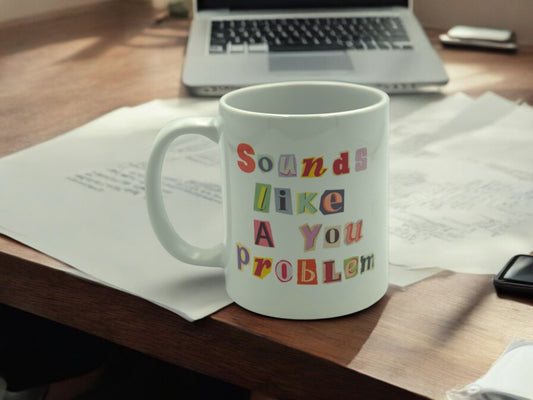 Sounds Like A You Problem Mug